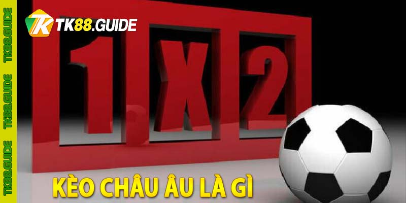 Kèo Châu Âu là gì? TK88 chia sẻ kiến thức cá cược bóng đá 3 Kèo châu âu là gì